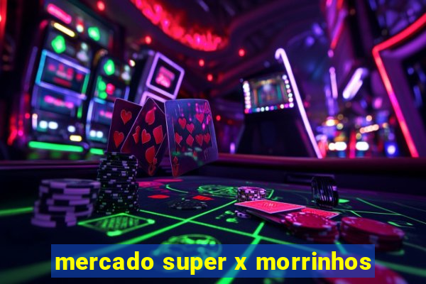 mercado super x morrinhos